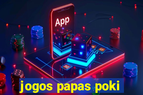jogos papas poki